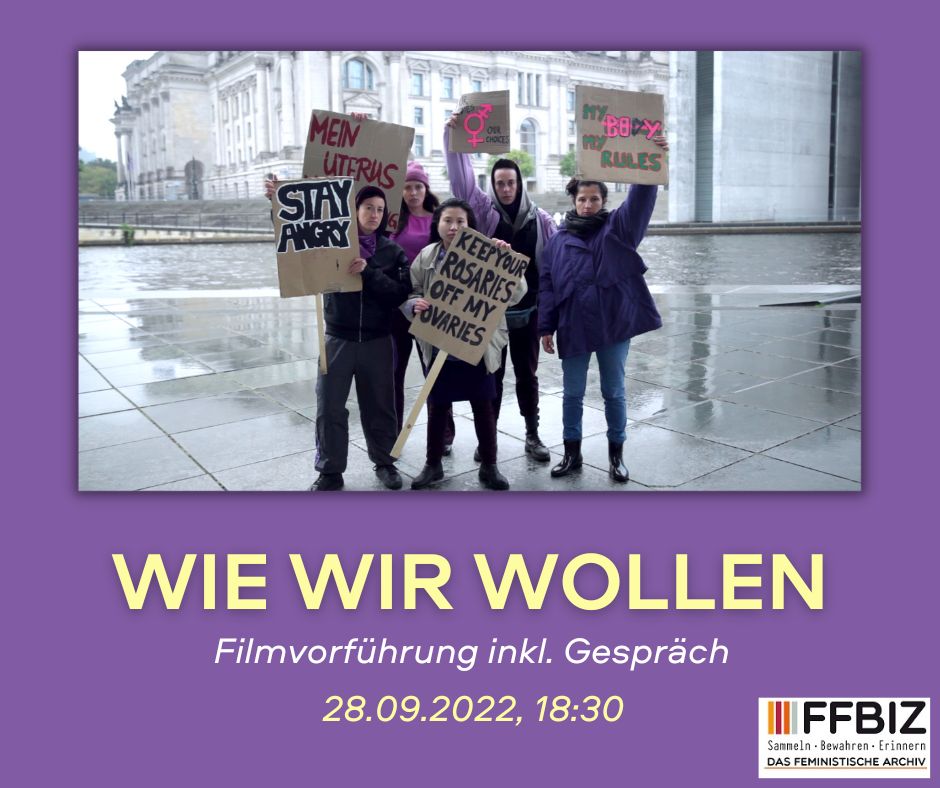 Titelbild des Filmes auf lila Hintergrund, darunter Filmtitel WIE WIR WOLLEN, Filmvorführung inkl. Gespräch, 28.9.2022, 18:30 Uhr, Kino Central Berlin Mitte, rechts unten befindet sich das Logo vom FFBIZ.

Das Titelbild ist ein Foto auf dem mehrere Personen zu sehen sind, die Schilder mit Sprüchen wie z.B. my body my rules hochhalten.