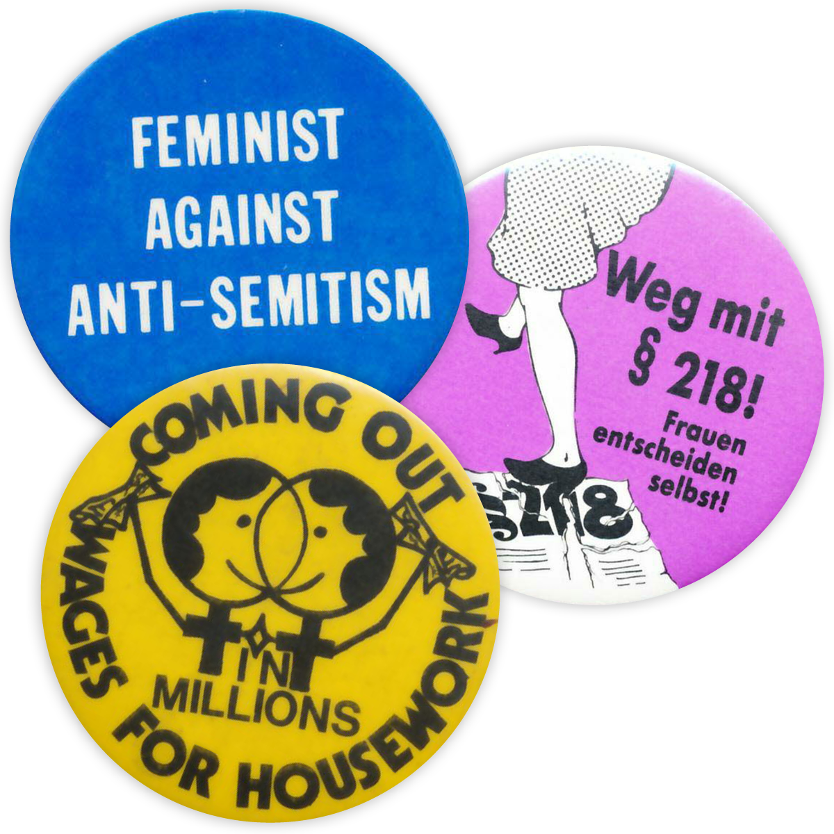 schwarze Zeichnung und  Schrift auf gelbem Hintergrund: zwei ineinander verschlungene Frauenzeichen, die zwei stilisierte einander zugewandte Frauengestalten bilden, beide halten ein Bündel Geldscheine hoch, mit der Aufschrift „coming out in millions wages for housework“; runder blauer Button mit der Aufschrift „Feminism against Anti-Semitism“; runder pink-weißer Button zeigt Frau, die ein Dokument mit dem Titel § 218 mit Füßen tritt, Aufschrift „Weg mit dem § 218 Frauen entscheiden selbst“